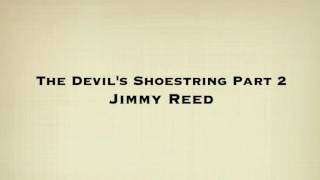 Jimmy Reed - The Devil's Shoestring Part 2