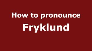 How to pronounce Fryklund