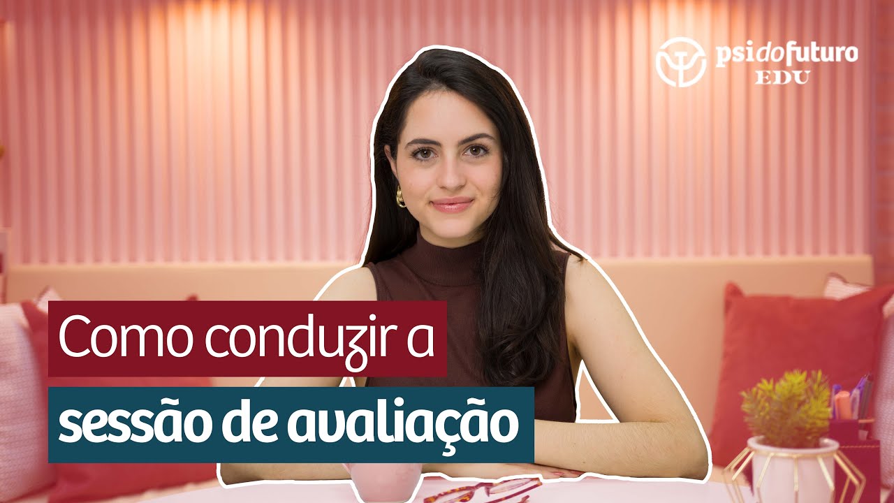 Como conduzir a sessão de avaliação | Psi do Futuro EDU