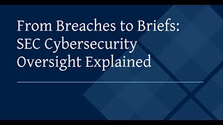 From Breaches to Briefs: SEC Cybersecurity Oversight Explained