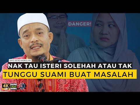 DATO USTAZ KAZIM ELIAS - NAK TAHU ISTERI ITU SOLEHAH ATAU TIDAK, TUNGGU SUAMI BUAT MASALAH