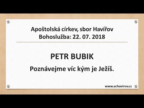 22.07.2018 Petr Bubik – Poznávejme víc kým je Ježíš.