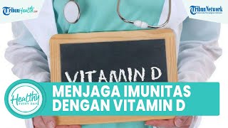 Mengurangi Kesakitan Covid-19 dengan Konsumsi Vitamin D, Begini Penjelasannya