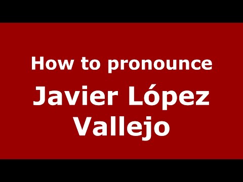 How to pronounce Javier López Vallejo (Spain/Spanish) - PronounceNames.com