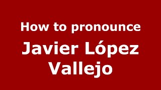 How to pronounce Javier López Vallejo
