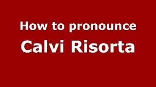 How to pronounce Calvi Risorta