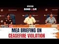 India Pakistan Ceasefire Violation LIVE External Affairs Ministry Briefing As Pak Attacks India MEA