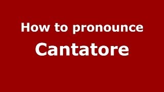 How to pronounce Cantatore