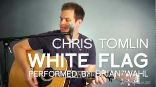 White Flag (Chris Tomlin, Passion) acoustic by Brian Wahl