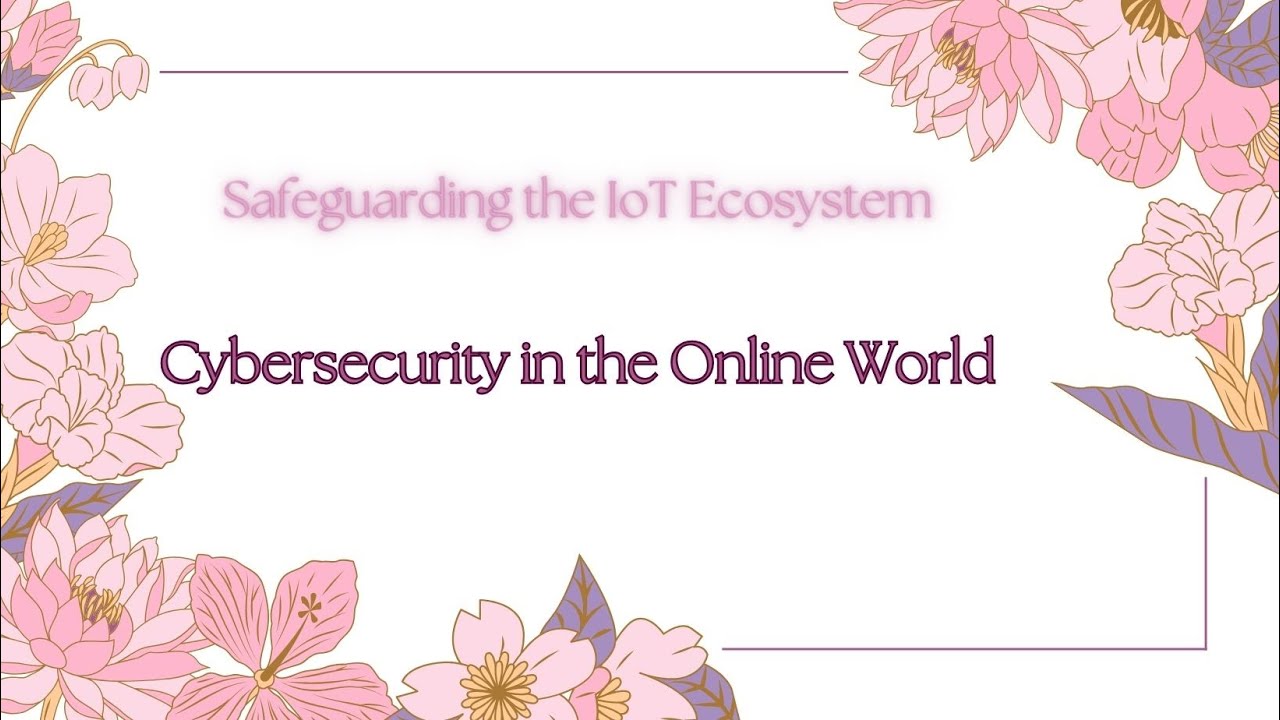 Safeguarding the IoT Ecosystem: Cybersecurity in the Online World