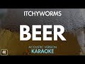 Itchyworms - Beer (Karaoke/Acoustic Instrumental)