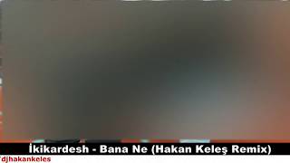 Hakan Keleş &amp; İkikardesh - Bana Ne  #YansınDünyaBanane