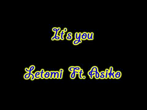 It's you - Letomi Ft. Asiko
