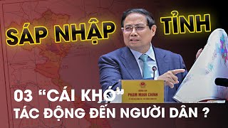 Sáp nhập tỉnh thành 2025: Thách thức lớn và Những lo lắng của người dân?