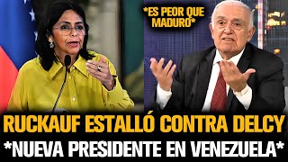 RUCKAUF ESTALLÓ CONTRA DELCY COMO NUEVA PRESIDENTE EN VENEZUELA