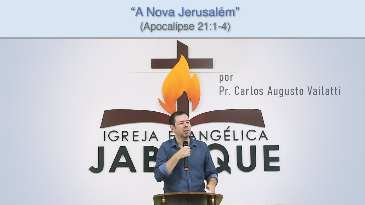 A Nova Jerusalém (Apocalipse 21:1-4) - Pr. Carlos Augusto Vailatti