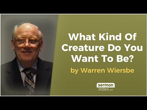 What Kind Of Creature Do You Want To Be? by Warren Wiersbe