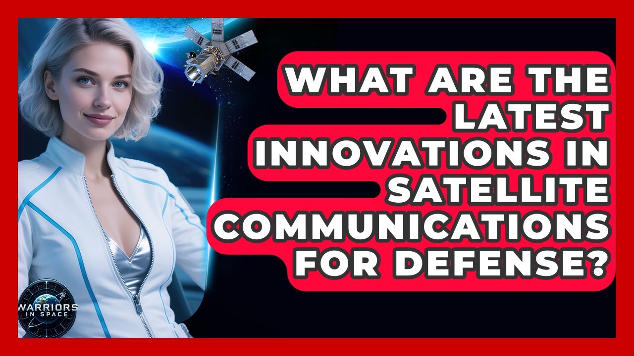 What Are the Latest Innovations in Satellite Communications for Defense? - Warriors In Space
