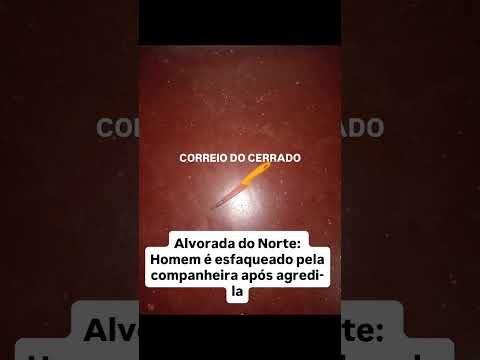 Alvorada do Norte: Homem é esfaqueado após agredir companheira