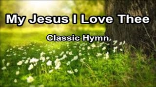 My Jesus I Love Thee - Classic Hymn  (Lyrics)