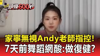 家寧無視Andy老師指控！7天前燃脂舞蹈網尷尬酸：做復健？【頭條600秒】