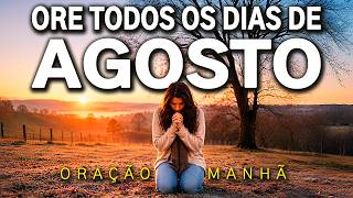 AGOSTO ABENÇOADO | ORAÇÃO DA MANHÃ DO MÊS DE AGOSTO