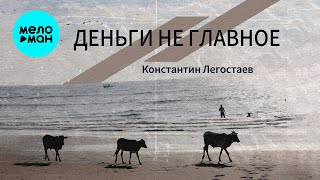 Константин Легостаев - Деньги не главное (Single 2025)
