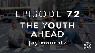 Episode 072 The Youth Ahead w/ Jay Monchik
