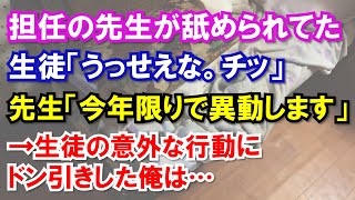担任の先生が舐められる存在だった　生徒「うっせえな。チッ」先生「今年限りで異動します」→生徒の意外な行動にドン引きした俺は…