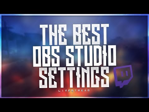 Best OBS Studio Live Streaming Settings 2018 [PERFECT QUALITY]