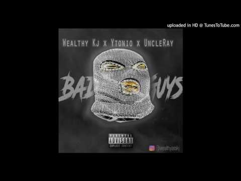 Wealthy Kj x Ytonio x UncleRay - Bad Guys