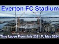 NEW Everton FC Stadium TIME LAPSE - FROM JULY 2021 TO MAY 2024
