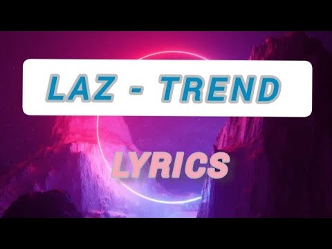 LAZ - TREND (LYRICS)