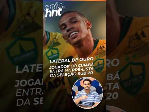 MINUTO HNT: Jogador do Cuiabá entra na pré-klista da seleção sub-20