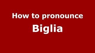 How to pronounce Biglia