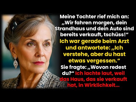 Meine Tochter rief an; ‚Dein Strandhaus und Auto sind verkauft – morgen reisen wir ab!