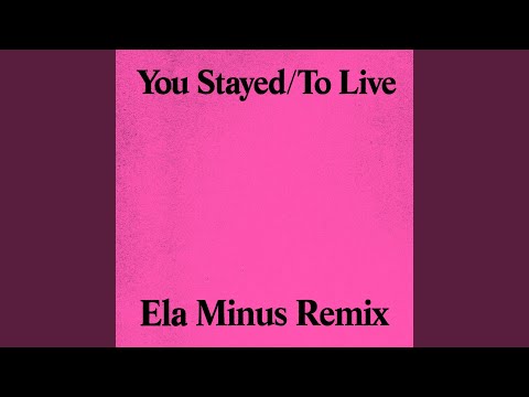 You Stayed / To Live (Ela Minus Remix)