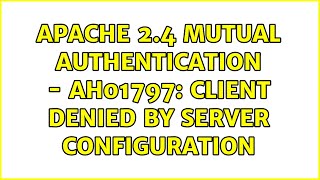Apache 2.4 mutual authentication - AH01797: client denied by server configuration
