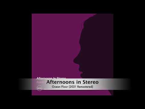 Afternoons in Stereo -  Ocean Floor (2021 Remastered)