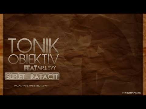 Tonik Obiektiv feat. Mr.Levy - Suflet Ratacit (Official song)