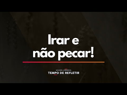 Tempo de Refletir 2310 - Irar e não pecar!