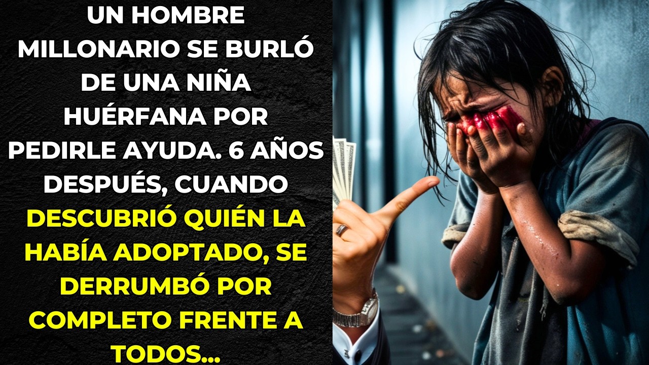 MILLONARIO SE BURLÓ DE UNA NIÑA HUÉRFANA POR PEDIRLE AYUDA: SEIS AÑOS DESPUÉS SE QUEDA EN SHOCK...