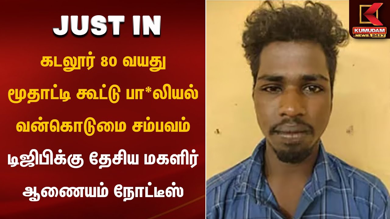 கடலூர் 80 வயது மூதாட்டி கூட்டு பா*லியல் வன்கொடுமை சம்பவம் டிஜிபிக்கு தேசிய மகளிர் ஆணையம் நோட்டீஸ்