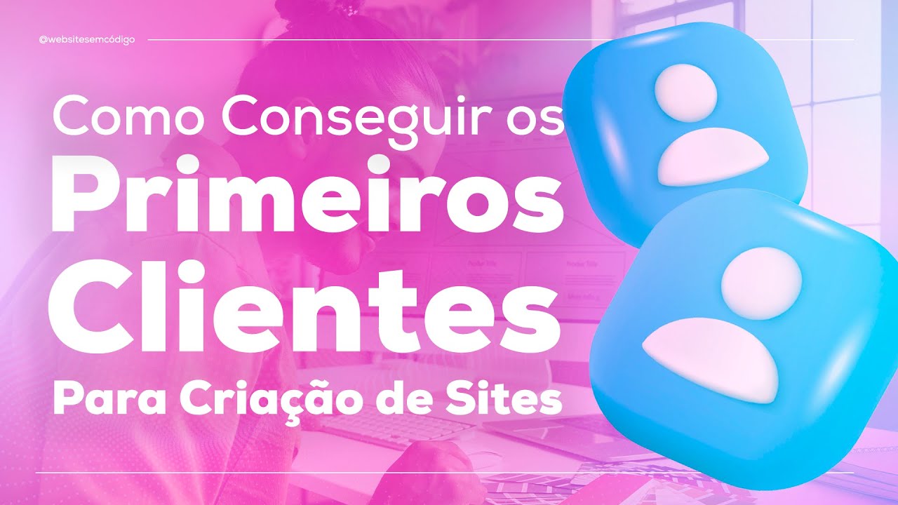 Como conseguir os PRIMEIROS CLIENTES para criação de sites? Guia do Webdesigner iniciante.
