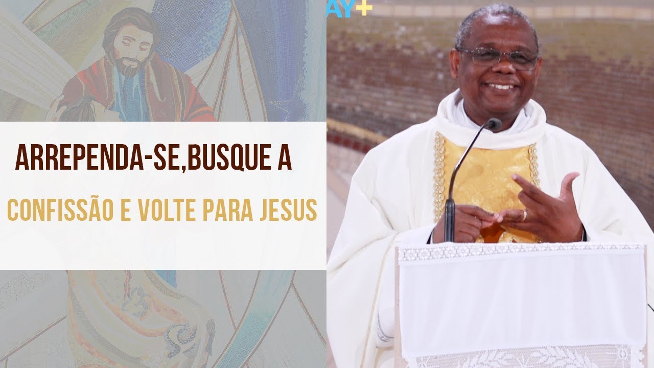 Arrependa-se, busque a confissão e volte para Jesus ! - Padre José Augusto  (05/07/19)