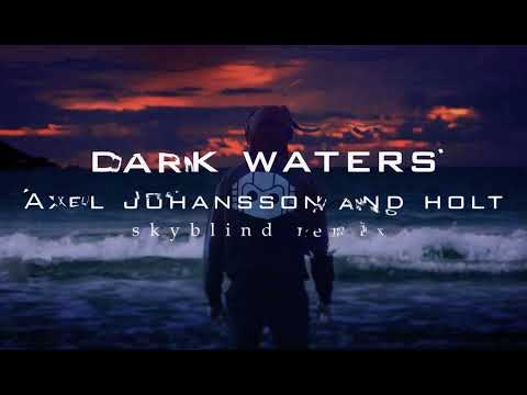 Axel Johansson feat.HOLT - Dark Waters (skyblind remix)