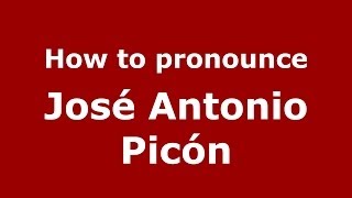 How to pronounce José Antonio Picón