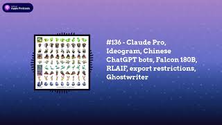 Last Week in AI - #136 - Claude Pro, Ideogram, Chinese ChatGPT bots, Falcon 180B, RLAIF, export...