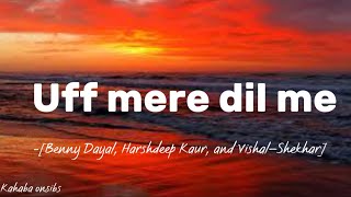 Download lagu Uff mere dil me-Benny Dayal,Harshdeep Kaur, and Vishal–Shekhar❤️with lyrics ❤️ #music #kahabaonsibs mp3