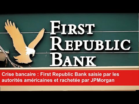 Crise bancaire : First Republic Bank saisie par les autorités américaines et rachetée par JPMorgan